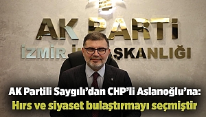 AK Partili Saygılı’dan CHP’li Aslanoğlu’na: Hırs ve siyaset bulaştırmayı seçmiştir