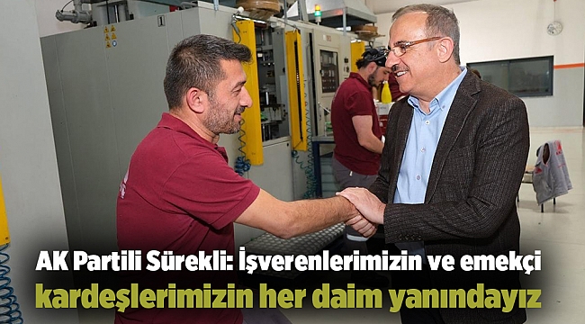 AK Partili Sürekli: İşverenlerimizin ve emekçi kardeşlerimizin her daim yanındayız