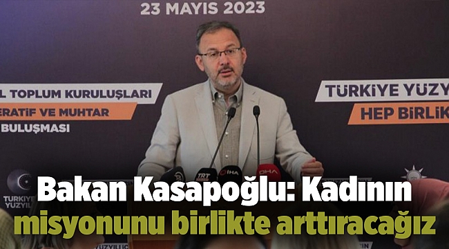 Bakan Kasapoğlu: Kadının misyonunu birlikte arttıracağız