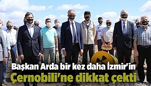 Başkan Arda bir kez daha İzmir'in Çernobili'ne dikkat çekti