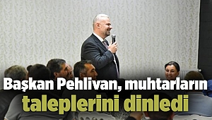 Başkan Pehlivan, muhtarların taleplerini dinledi