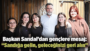 Başkan Sandal’dan gençlere mesaj: “Sandığa gelin, geleceğinizi geri alın”