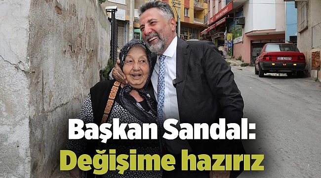 Başkan Sandal: Değişime hazırız