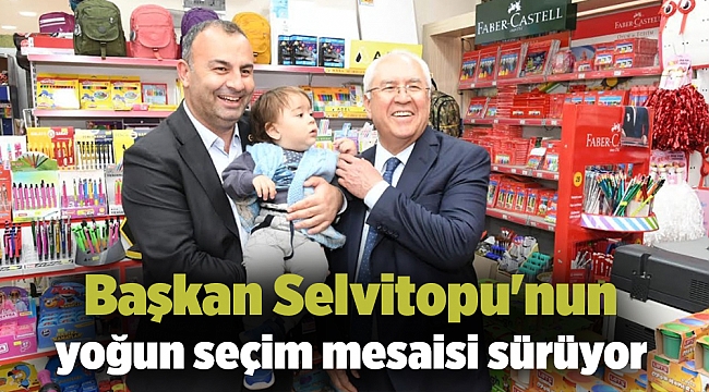 Başkan Selvitopu'nun yoğun seçim mesaisi sürüyor