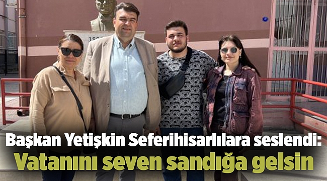 Başkan Yetişkin Seferihisarlılara seslendi: Vatanını seven sandığa gelsin