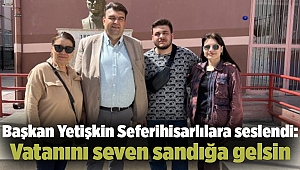 Başkan Yetişkin Seferihisarlılara seslendi: Vatanını seven sandığa gelsin