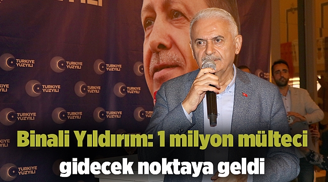 Binali Yıldırım: 1 milyon mülteci gidecek noktaya geldi