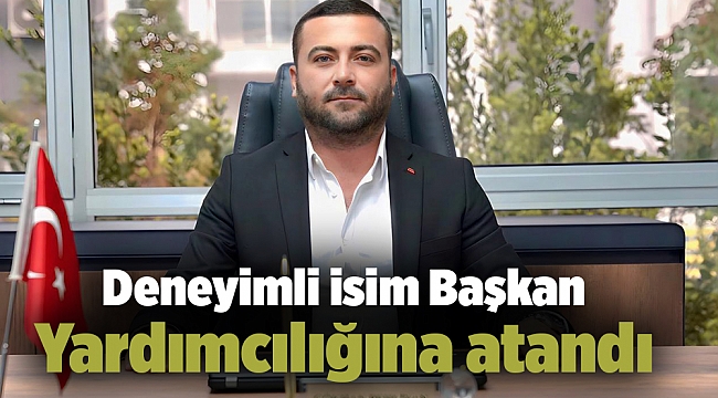 Deneyimli isim Başkan Yardımcılığına atandı