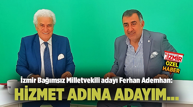 İzmir Bağımsız Milletvekili adayı Ferhan Ademhan: HİZMET ADINA ADAYIM...