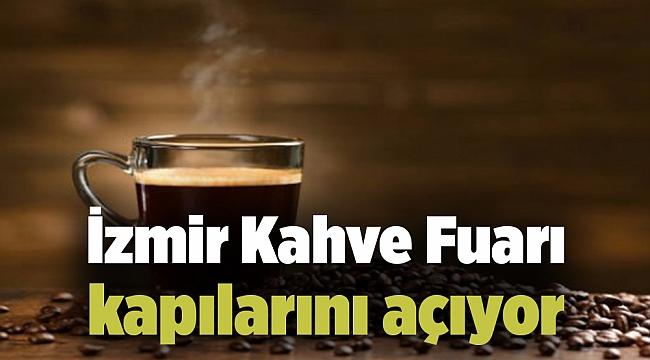 İzmir Kahve Fuarı kapılarını açıyor