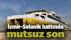 İzmir-Selanik hattında mutsuz son