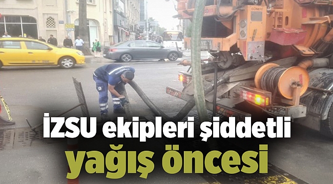 İZSU ekipleri şiddetli yağış öncesi