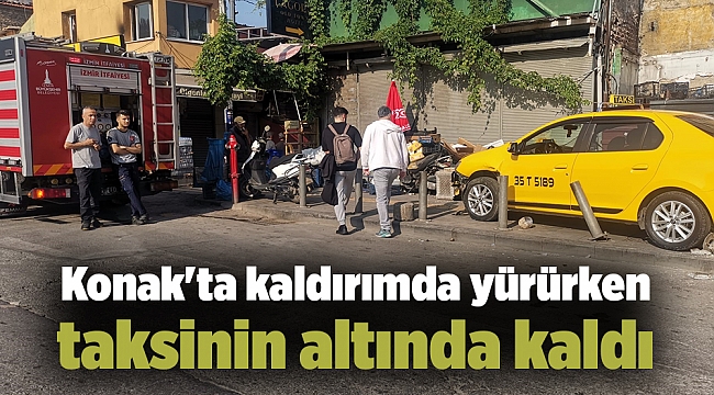 Konak'ta kaldırımda yürürken taksinin altında kaldı