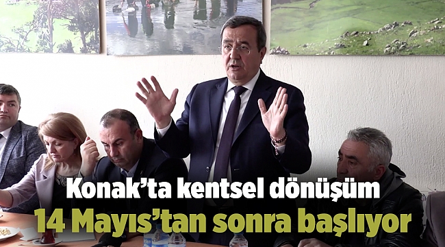 Konak’ta kentsel dönüşüm 14 Mayıs’tan sonra başlıyor