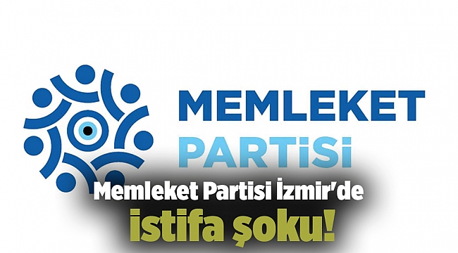 Memleket Partisi İzmir'de istifa şoku!