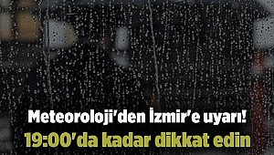 Meteoroloji'den İzmir'e uyarı! 19:00'da kadar dikkat edin