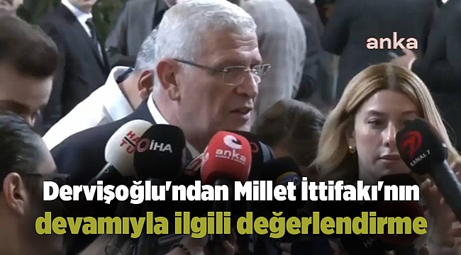 Müsavat Dervişoğlu'ndan Millet İttifakı'nın devamıyla ilgili değerlendirme