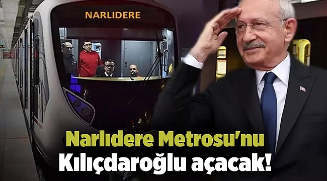 Narlıdere Metrosu'nu Kılıçdaroğlu açacak!