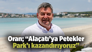 Oran; “Alaçatı’ya Petekler Park’ı kazandırıyoruz”