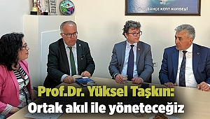 Prof.Dr. Yüksel Taşkın: Ortak akıl ile yöneteceğiz