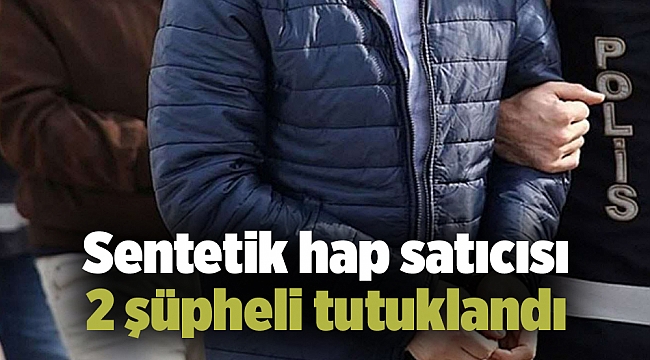 Sentetik hap satıcısı 2 şüpheli tutuklandı