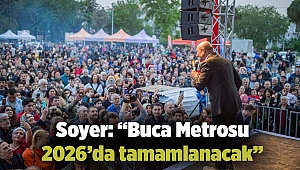 Soyer: “Buca Metrosu 2026’da tamamlanacak”