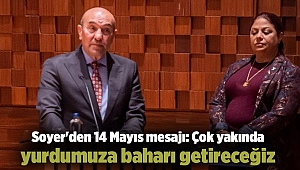 Soyer'den 14 Mayıs mesajı: Çok yakında yurdumuza baharı getireceğiz