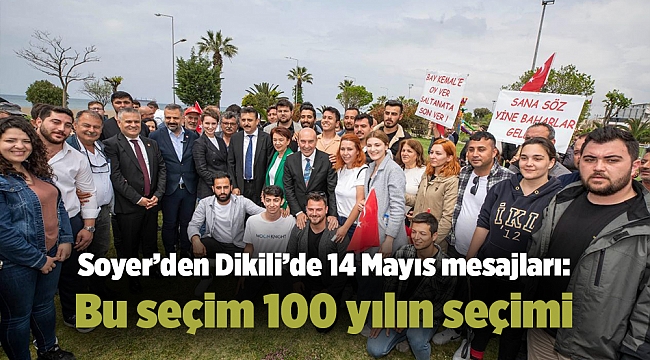 Soyer’den Dikili’de 14 Mayıs mesajları: Bu seçim 100 yılın seçimi