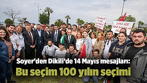 Soyer’den Dikili’de 14 Mayıs mesajları: Bu seçim 100 yılın seçimi