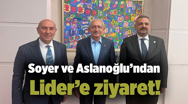 Soyer ve Aslanoğlu’ndan Lider’e ziyaret!