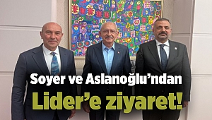 Soyer ve Aslanoğlu’ndan Lider’e ziyaret!