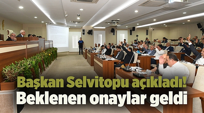 Başkan Selvitopu açıkladı! Beklenen onaylar geldi