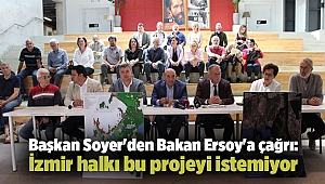 Başkan Soyer'den Bakan Ersoy'a çağrı: İzmir halkı bu projeyi istemiyor