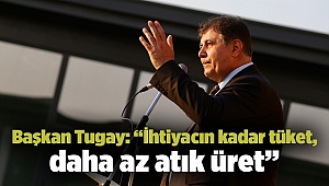 Başkan Tugay: “İhtiyacın kadar tüket, daha az atık üret”