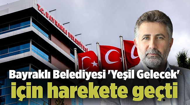 Bayraklı Belediyesi 'Yeşil Gelecek' için harekete geçti