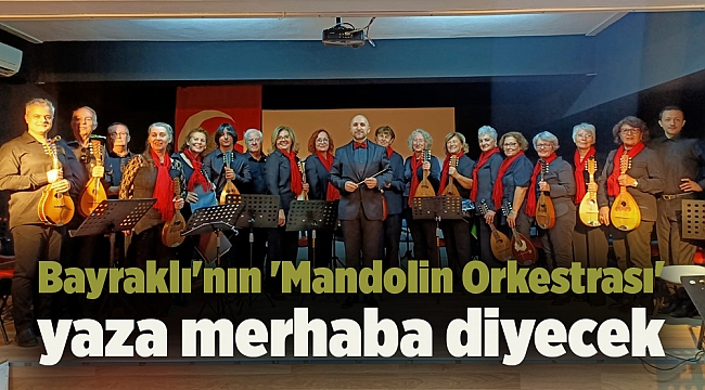 Bayraklı'nın 'Mandolin Orkestrası' yaza merhaba diyecek