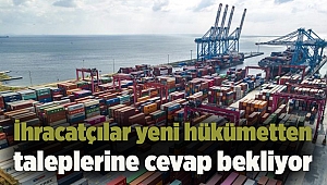 İhracatçılar yeni hükümetten taleplerine cevap bekliyor