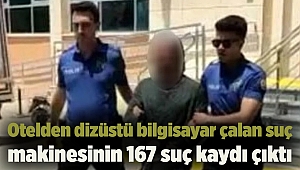 Otelden dizüstü bilgisayar çalan suç makinesinin 167 suç kaydı çıktı