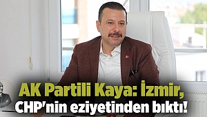 AK Partili Kaya: İzmir, CHP'nin eziyetinden bıktı!