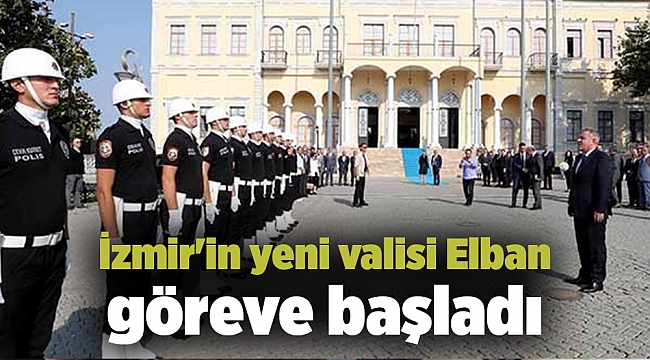 İzmir'in yeni valisi Elban göreve başladı