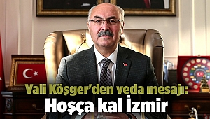 Vali Köşger'den veda mesajı: Hoşça kal İzmir