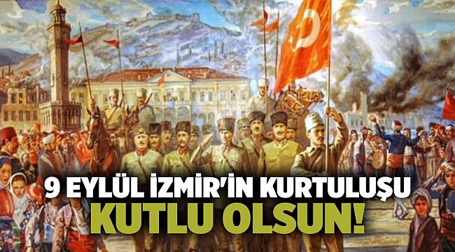 9 Eylül İzmir'in Kurtuluşu kutlu olsun!