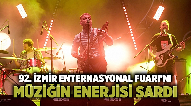 92. İzmir Enternasyonal Fuarı’nı müziğin enerjisi sardı