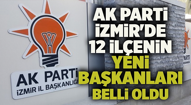 AK Parti İzmir'de 12 ilçenin yeni başkanları belli oldu