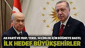 AK Parti ve MHP, yerel seçimler için düğmeye bastı; İlk hedef büyükşehirler