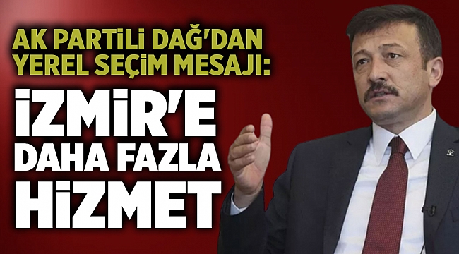 AK Partili Dağ'dan yerel seçim mesajı: İzmir'e daha fazla hizmet