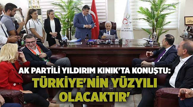 AK Partili Yıldırım Kınık'ta konuştu: Türkiye'nin yüzyılı olacaktır'