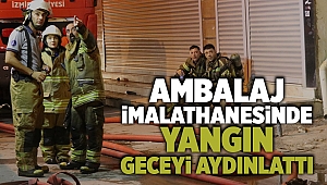 Ambalaj imalathanesinde yangın geceyi aydınlattı