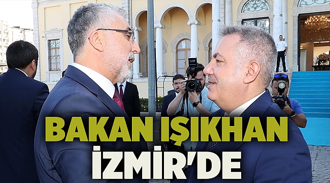 Bakan Işıkhan İzmir'de