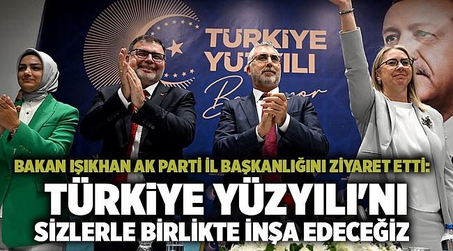 Bakan Işıkhan: Türkiye Yüzyılı'nı sizlerle birlikte inşa edeceğiz